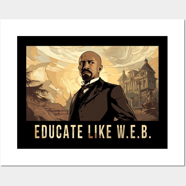 Educate Like W.E.B.,  W.E.B. Du Bois Wall Art by UrbanLifeApparel